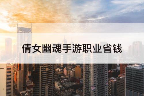 倩女幽魂手游职业省钱