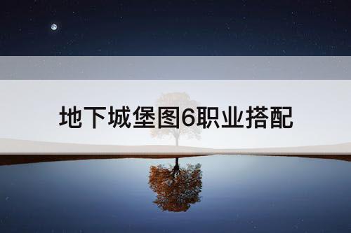 地下城堡图6职业搭配