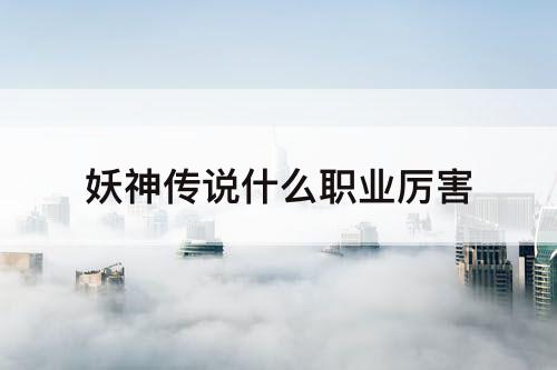 妖神传说什么职业厉害