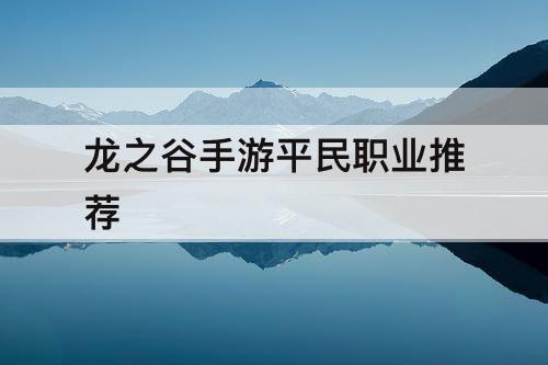 龙之谷手游平民职业推荐