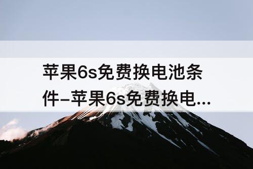 苹果6s免费换电池条件-苹果6s免费换电池条件查询