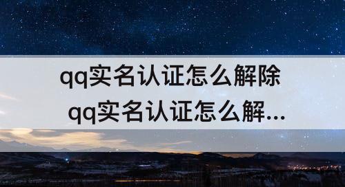 qq实名认证怎么解除 qq实名认证怎么解除其他账号