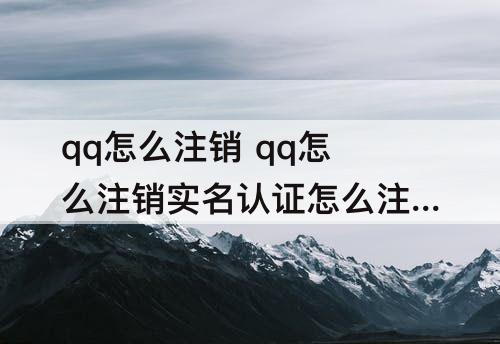 qq怎么注销 qq怎么注销实名认证怎么注销账号