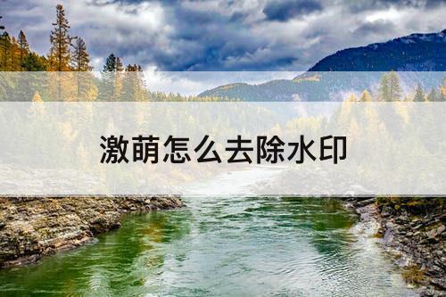 激萌怎么去除水印