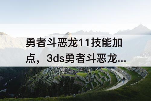 勇者斗恶龙11技能加点，3ds勇者斗恶龙11技能加点