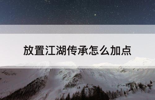 放置江湖传承怎么加点