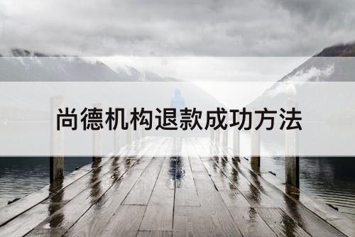 尚德机构退款成功方法