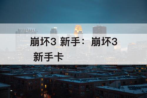 崩坏3 新手：崩坏3 新手卡