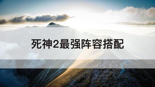 死神2最强阵容搭配