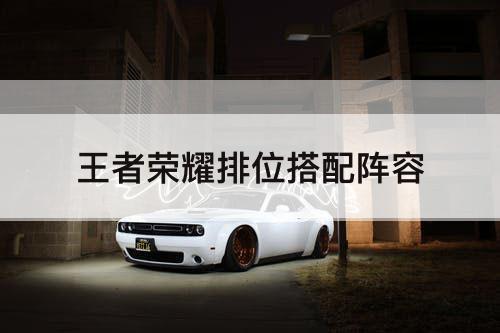 王者荣耀排位搭配阵容