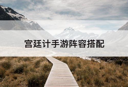 宫廷计手游阵容搭配