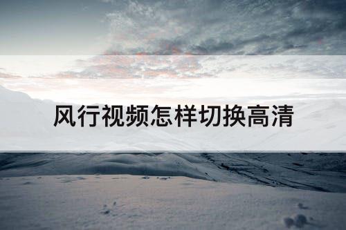 风行视频怎样切换高清