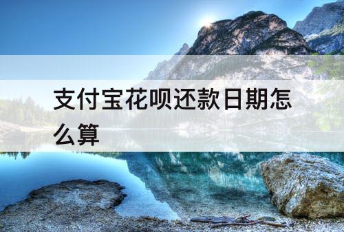支付宝花呗还款日期怎么算