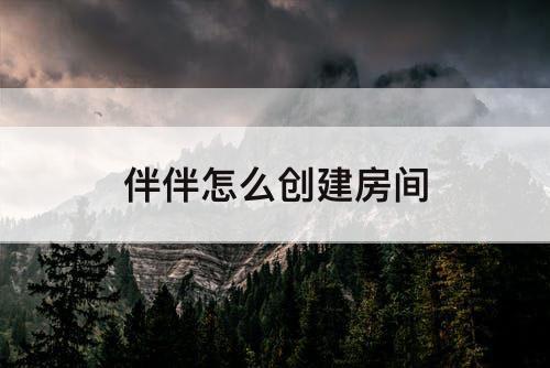 伴伴怎么创建房间