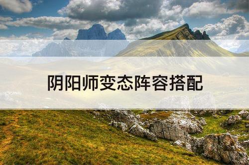 阴阳师变态阵容搭配