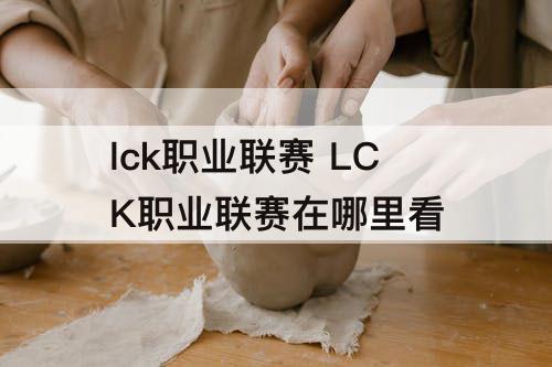 lck职业联赛 LCK职业联赛在哪里看