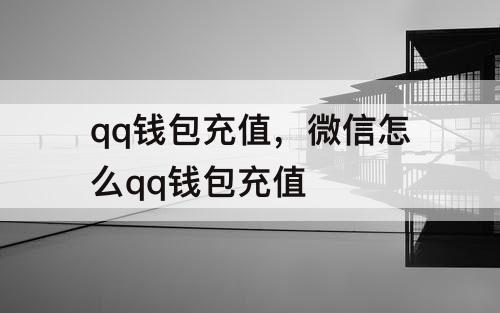 qq钱包充值，微信怎么qq钱包充值