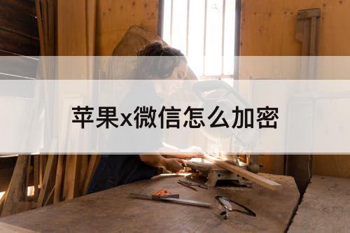 苹果x微信怎么加密