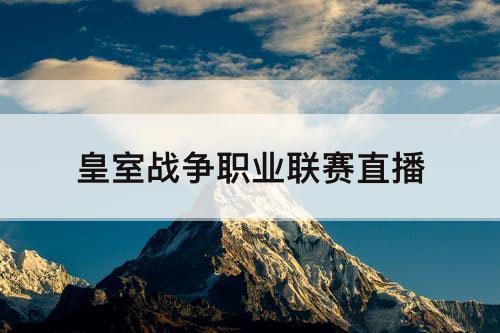 皇室战争职业联赛直播