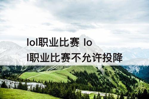 lol职业比赛 lol职业比赛不允许投降
