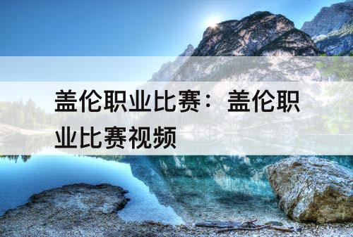 盖伦职业比赛：盖伦职业比赛视频