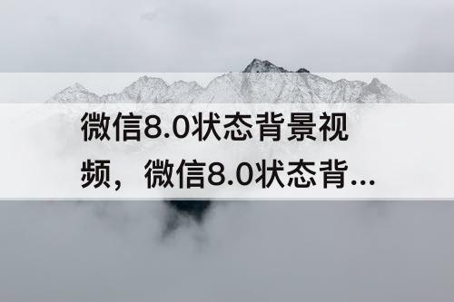 微信8.0状态背景视频，微信8.0状态背景视频下载