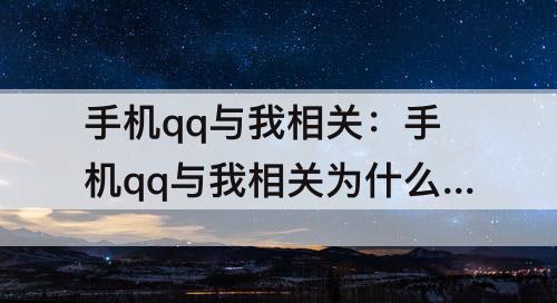 手机qq与我相关：手机qq与我相关为什么怎么删除不了
