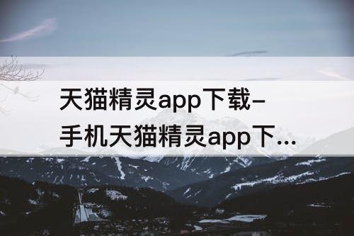 天猫精灵app下载-手机天猫精灵app下载安装