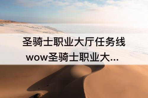圣骑士职业大厅任务线 wow圣骑士职业大厅任务线
