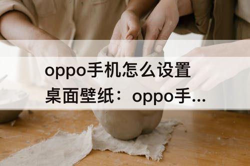 oppo手机怎么设置桌面壁纸：oppo手机怎么设置桌面壁纸透明度