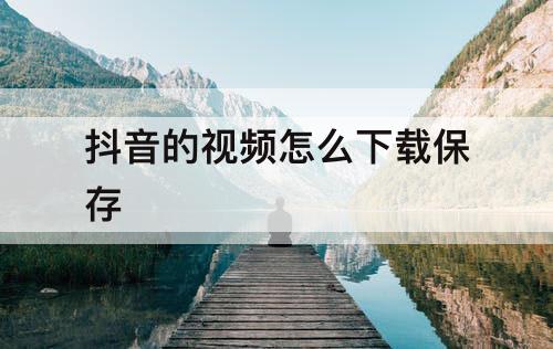 抖音的视频怎么下载保存