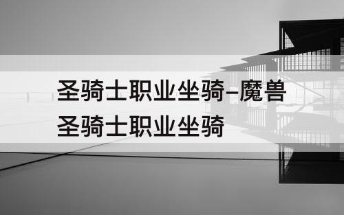 圣骑士职业坐骑-魔兽圣骑士职业坐骑