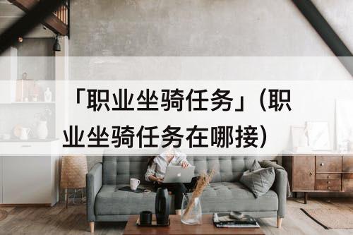 「职业坐骑任务」(职业坐骑任务在哪接)