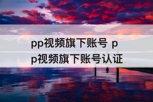 pp视频旗下账号 pp视频旗下账号认证