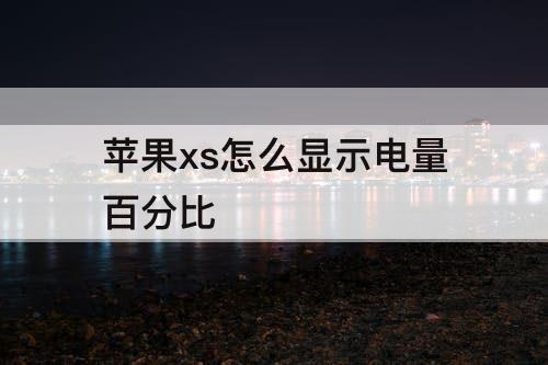 苹果xs怎么显示电量百分比