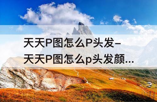 天天P图怎么P头发-天天P图怎么p头发颜色