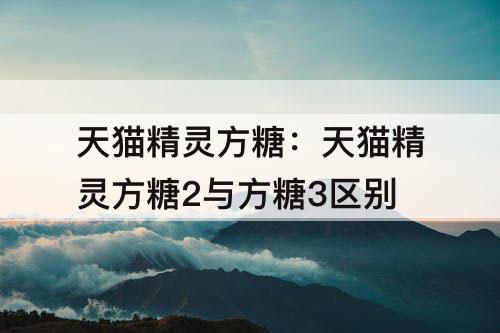 天猫精灵方糖：天猫精灵方糖2与方糖3区别