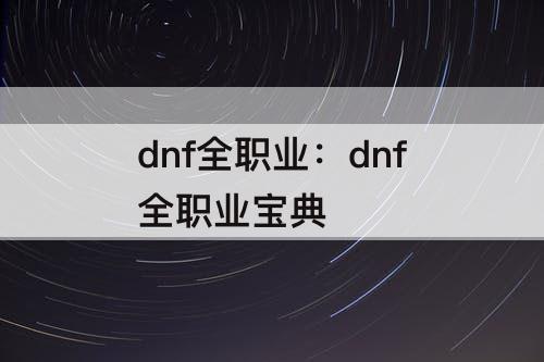 dnf全职业：dnf全职业宝典