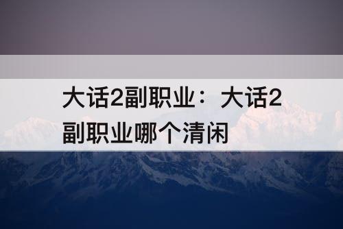 大话2副职业：大话2副职业哪个清闲