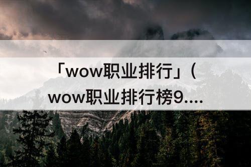 「wow职业排行」(wow职业排行榜9.15)