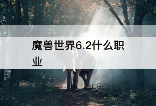 魔兽世界6.2什么职业