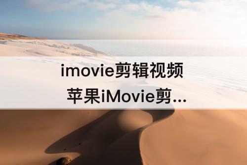 imovie剪辑视频 苹果iMovie剪辑视频怎么导入音乐