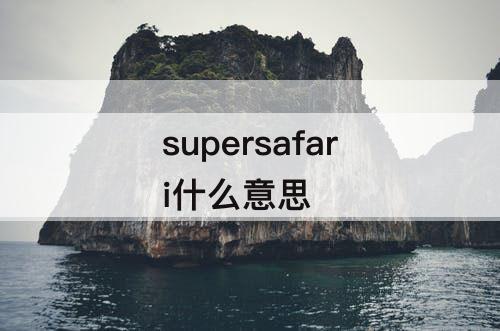 supersafari什么意思