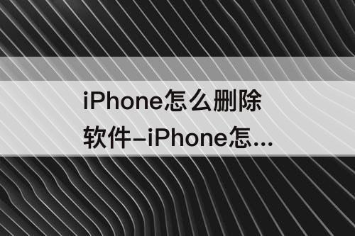 iPhone怎么删除软件-iPhone怎么删除软件更新