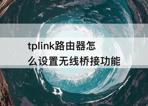 tplink路由器怎么设置无线桥接功能