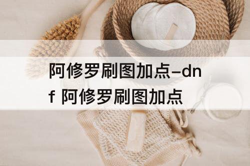 阿修罗刷图加点-dnf 阿修罗刷图加点