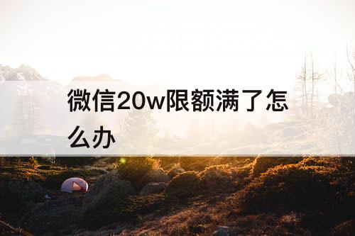 微信20w限额满了怎么办