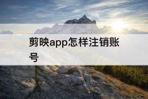 剪映app怎样注销账号