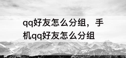 qq好友怎么分组，手机qq好友怎么分组