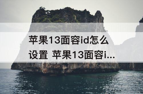 苹果13面容id怎么设置 苹果13面容id怎么设置英文